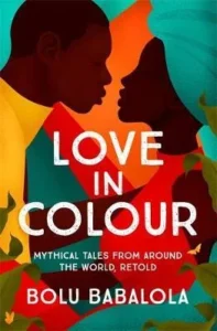 Featured image for Zusammenfassung von "Love in Colour: Mythical Tales from Around the World, Retold" von Bolu Babalola