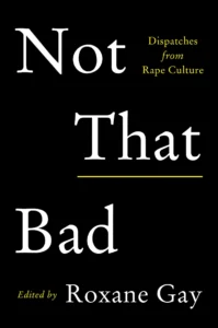 Featured image for Zusammenfassung von 'Not That Bad: Dispatches from Rape Culture' von Roxane Gay