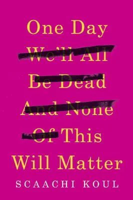 Featured image for Zusammenfassung von 'One Day We'll All Be Dead and None of This Will Matter' von Scaachi Koul