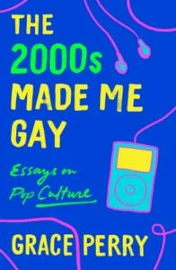 Featured image for Zusammenfassung von 'The 2000s Made Me Gay' von Grace Perry