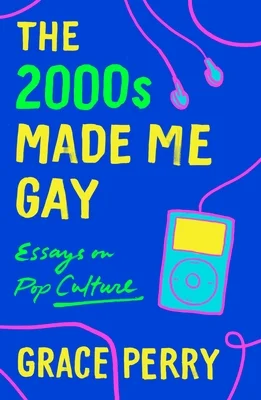 Featured image for Zusammenfassung von 'The 2000s Made Me Gay' von Grace Perry