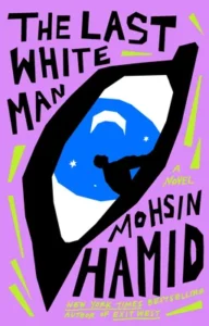 Featured image for Zusammenfassung von "Der letzte weiße Mann" von Mohsin Hamid