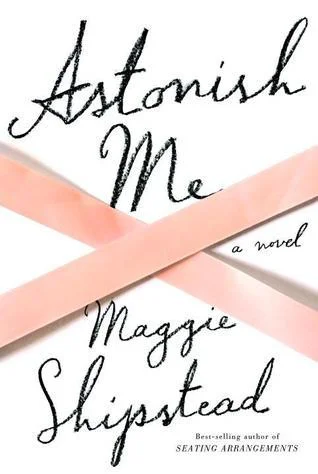Featured image for Zusammenfassung von 'Astonish Me' von Maggie Shipstead