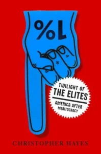Featured image for Zusammenfassung von 'Twilight of the Elites: America After Meritocracy' von Christopher L. Hayes